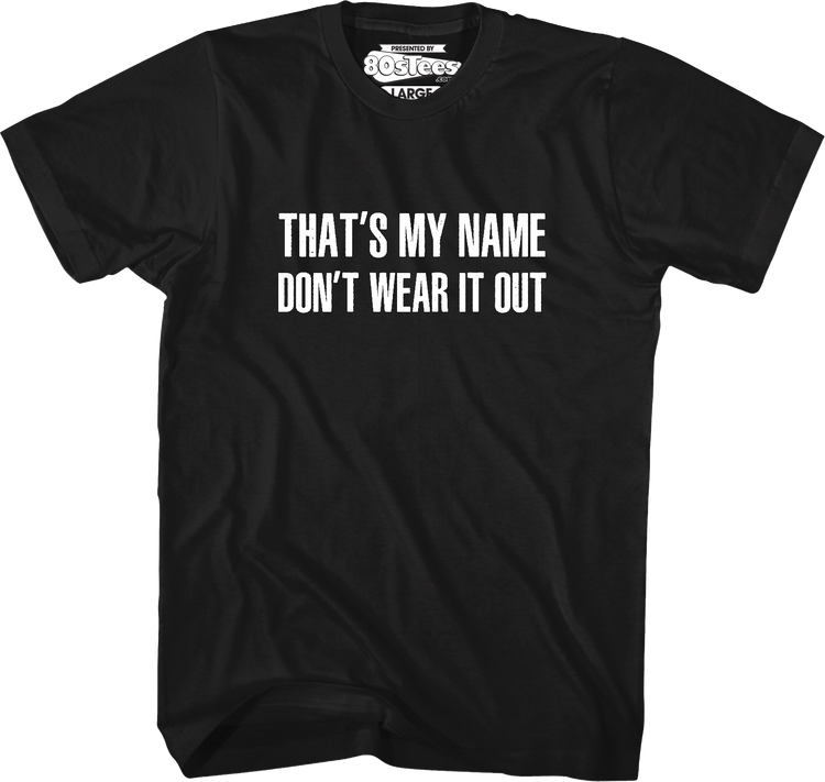 That's My Name Don't Wear It Out T-Shirt
