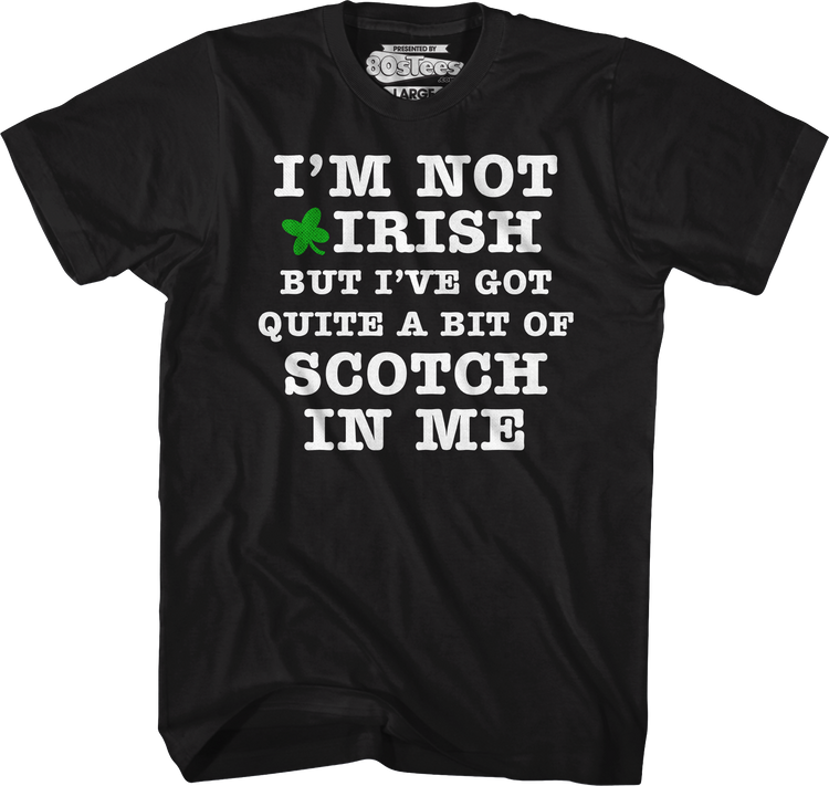 I'm Not Irish But I've Got Quite A Bit Of Scotch In Me T-Shirt