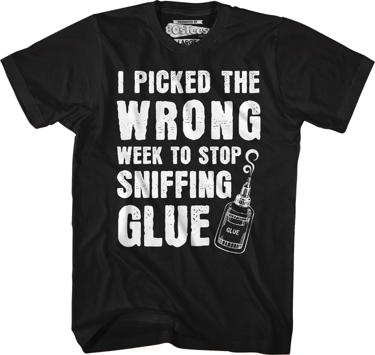 I Picked The Wrong Week To Stop Sniffing Glue T-Shirt
