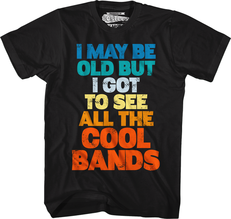 I Got To See All The Cool Bands T-Shirt