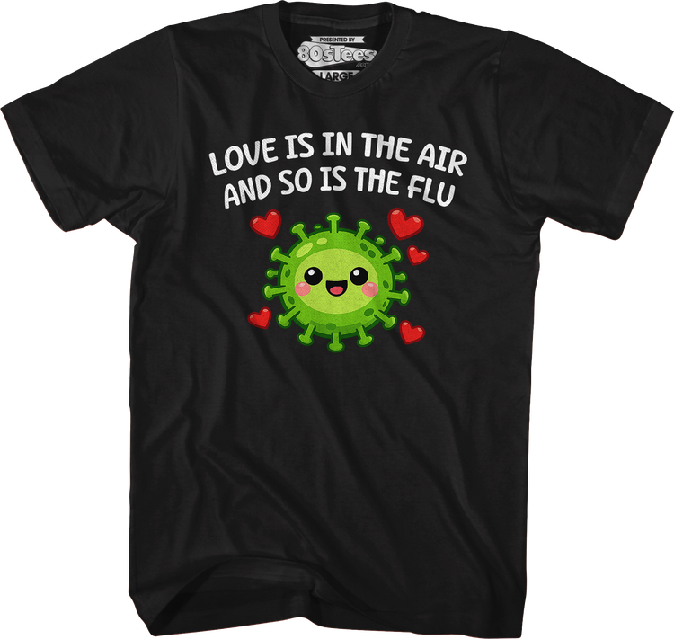 Love Is In The Air And So Is The Flu T-Shirt