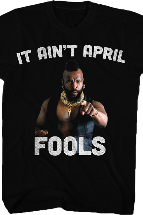 Ain't April Fools Mr. T Shirt