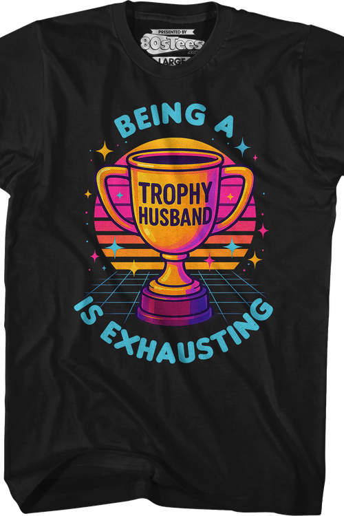Being A Trophy Husband Is Exhausting T-Shirt
