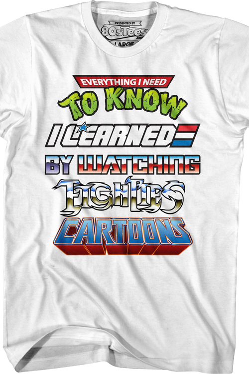 Everything I Need To Know I Learned By Watching Eighties Cartoons Shirt