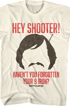 Hey Shooter Haven't You Forgotten Your 9 Iron Happy Gilmore T-Shirt