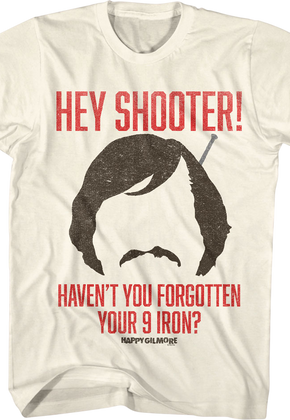 Hey Shooter Haven't You Forgotten Your 9 Iron Happy Gilmore T-Shirt