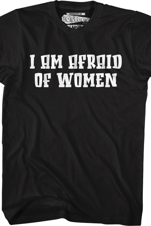 I Am Afraid Of Women T-Shirt