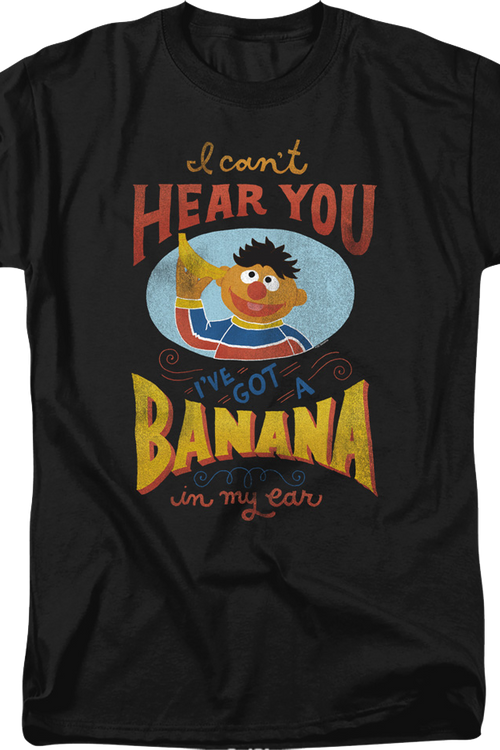 I Can't Hear You I've Got A Banana In My Ear Sesame Street T-Shirt