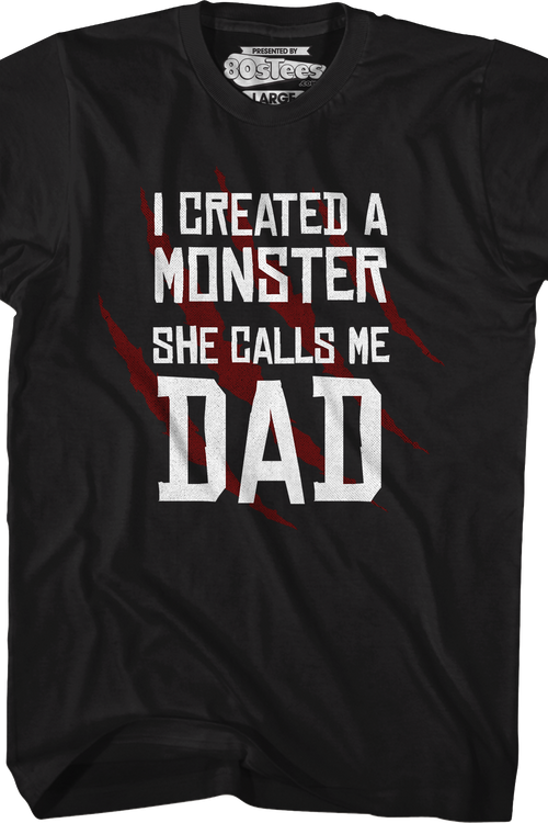 I Created A Monster She Calls Me Dad T-Shirt