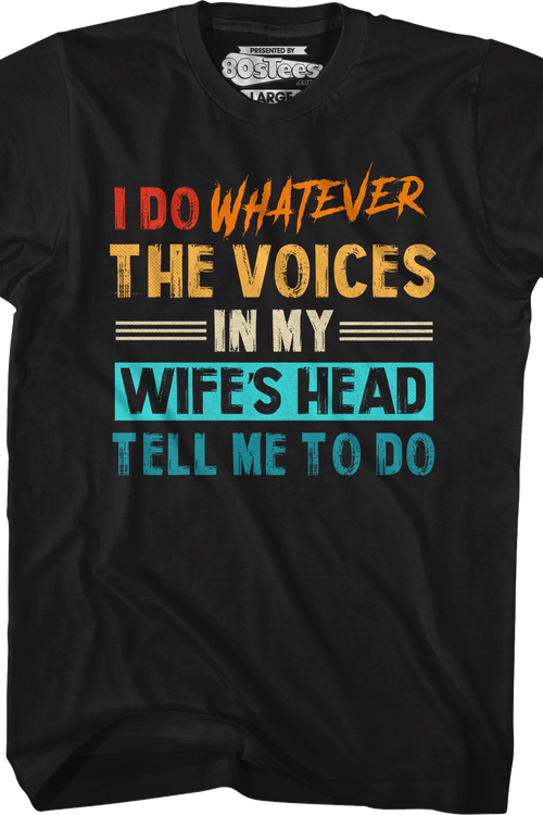 I Do Whatever The Voices In My Wife's Head Tell Me To Do T-Shirt