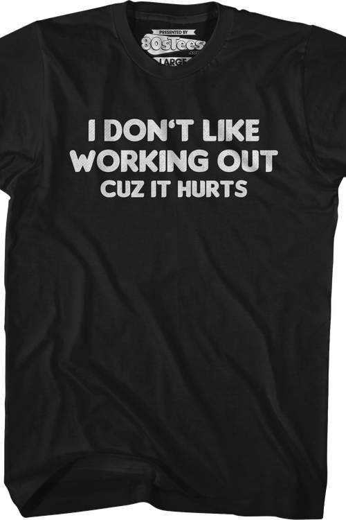 I Don't Like Working Out Cuz It Hurts T-Shirt