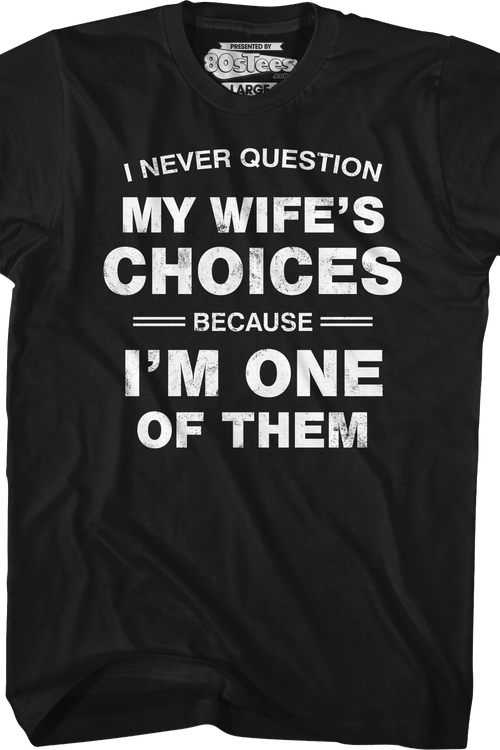 I Never Question My Wife's Choices Because I'm One Of Them T-Shirt