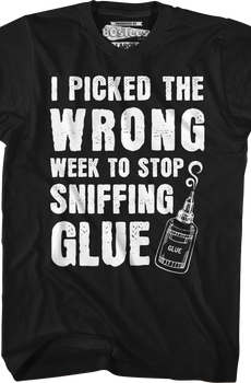 I Picked The Wrong Week To Stop Sniffing Glue T-Shirt