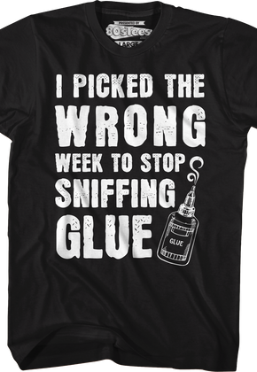 I Picked The Wrong Week To Stop Sniffing Glue T-Shirt
