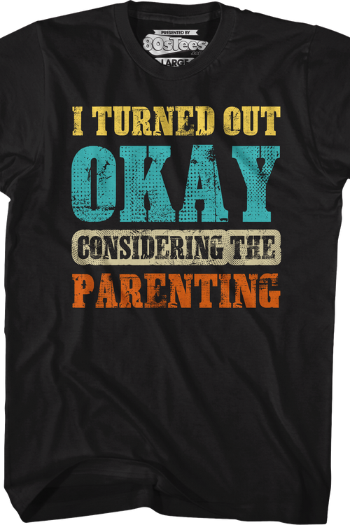 I Turned Out Okay Considering The Parenting T-Shirt