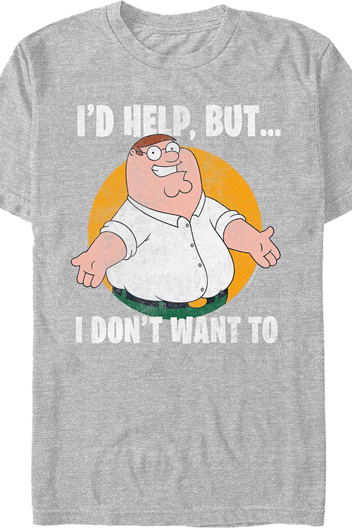 I'd Help But I Don't Want To Family Guy T-Shirt