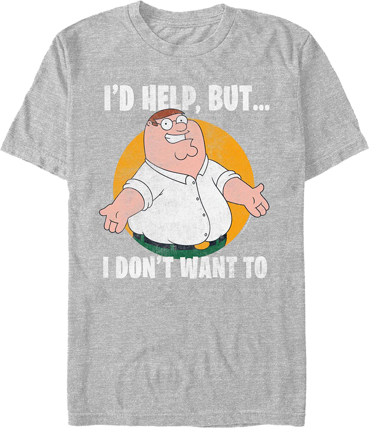 I'd Help But I Don't Want To Family Guy T-Shirt