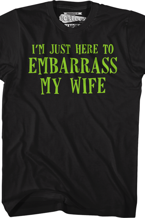I'm Just Here To Embarrass My Wife T-Shirt
