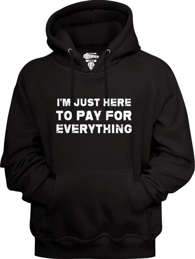 I'm Just Here To Pay For Everything Hoodie