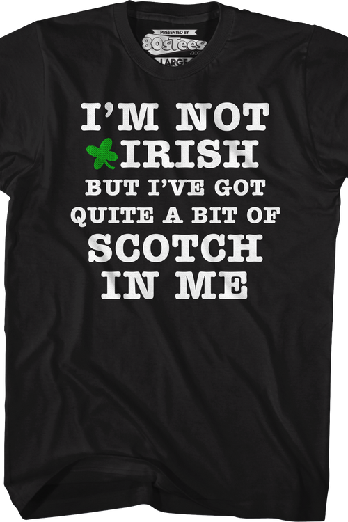 I'm Not Irish But I've Got Quite A Bit Of Scotch In Me T-Shirt
