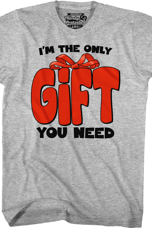 I'm The Only Gift You Need T-Shirt