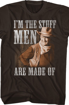 I'm The Stuff Men Are Made Of John Wayne T-Shirt