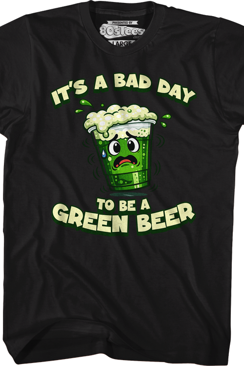 It's A Bad Day To Be A Green Beer T-Shirt