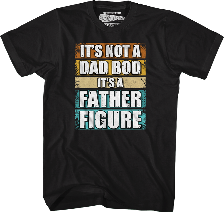 It's Not A Dad Bod It's A Father Figure T-Shirt