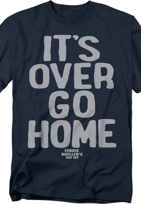 It's Over Go Home Ferris Bueller's Day Off T-Shirt