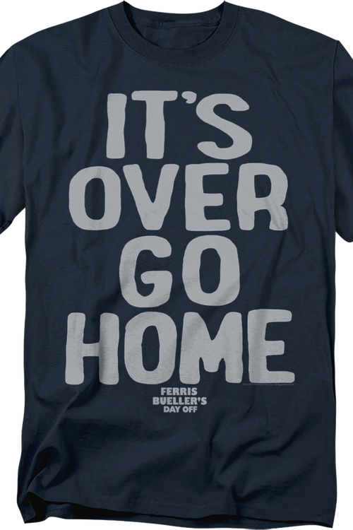 It's Over Go Home Ferris Bueller's Day Off T-Shirt