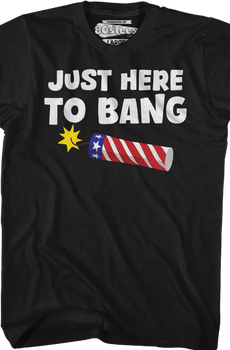 Just Here To Bang T-Shirt