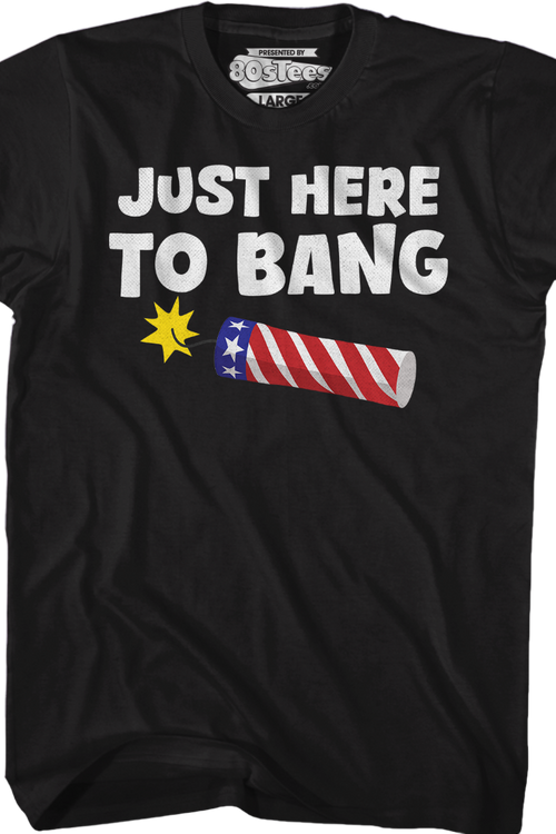 Just Here To Bang T-Shirt