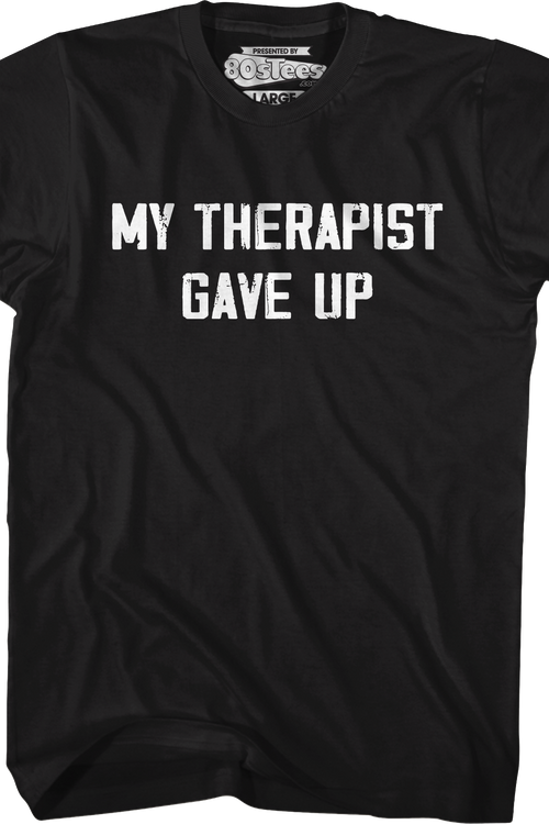 My Therapist Gave Up T-Shirt