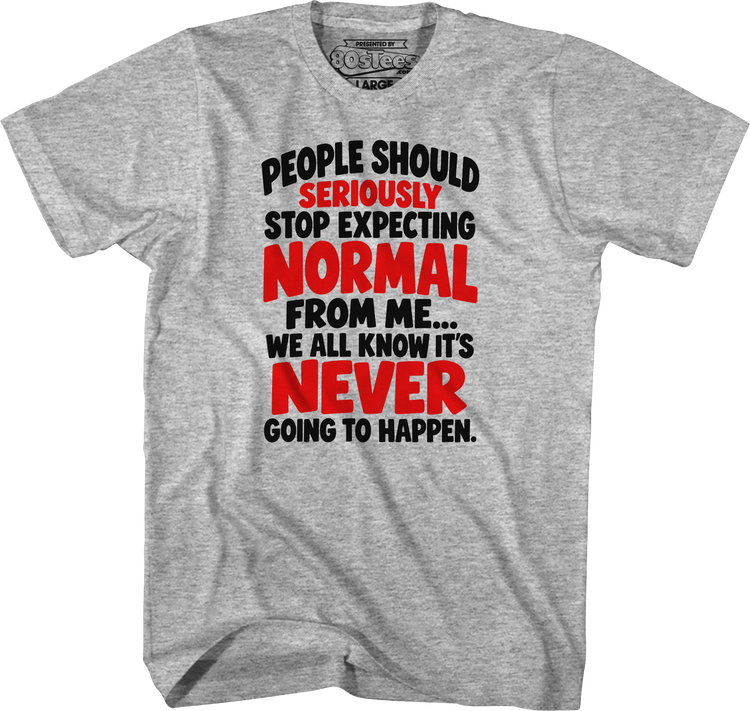 People Should Seriously Stop Expecting Normal From Me T-Shirt
