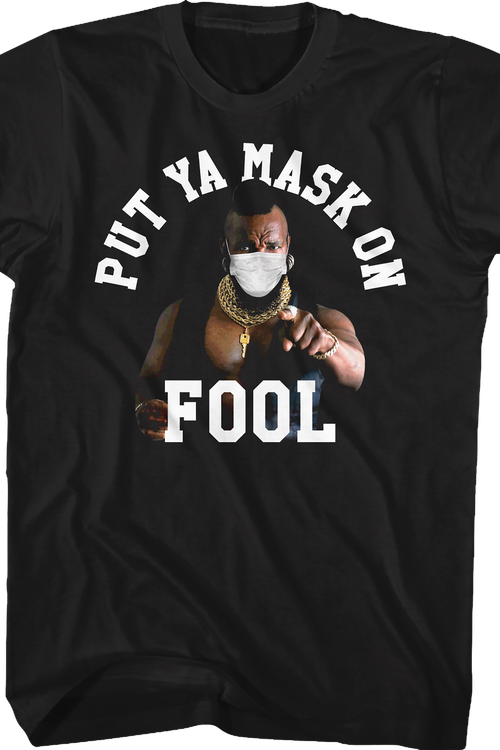 Put Ya Mask On Fool Mr. T Shirt