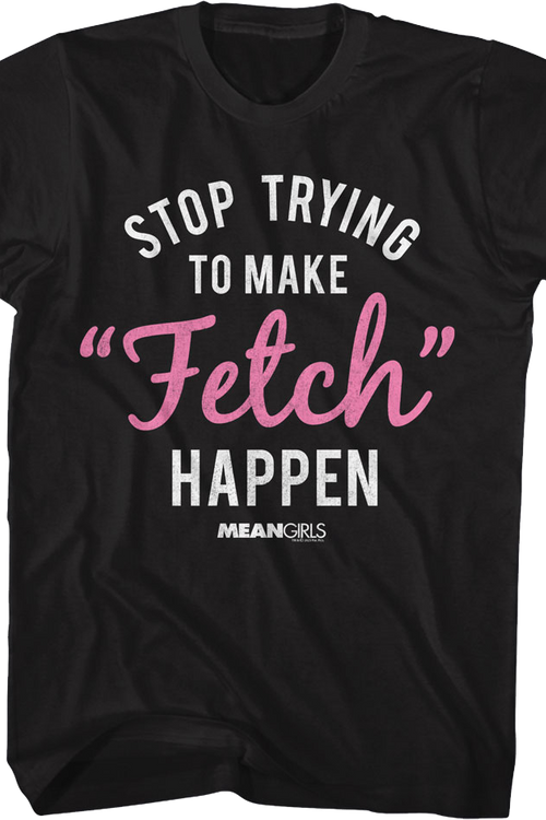 Stop Trying To Make Fetch Happen Mean Girls T-Shirt