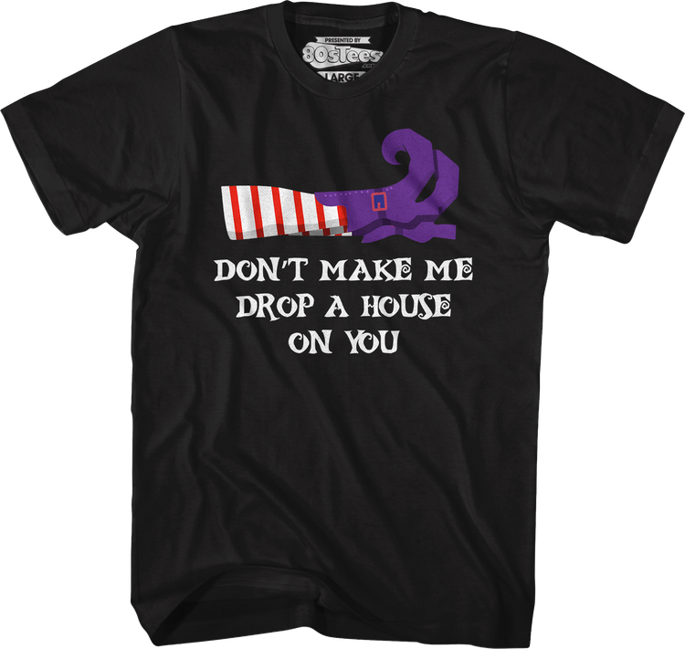 Don't Make Me Drop A House On You T-Shirt
