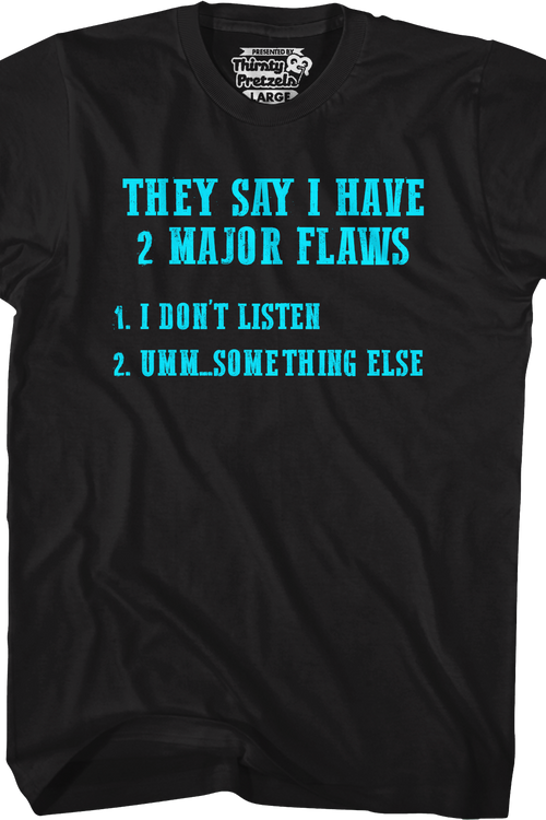 They Say I Have 2 Major Flaws T-Shirt