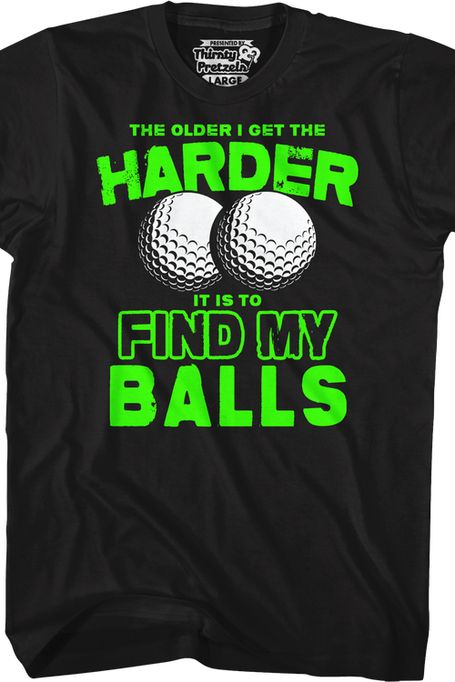 The Older I Get The Harder It Is To Find My Balls T-Shirt
