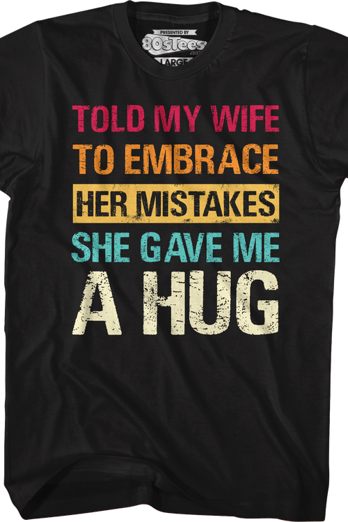 Told My Wife To Embrace Her Mistakes She Gave Me A Hug T-Shirt
