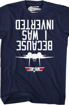Top Gun Because I Was Inverted T-Shirt