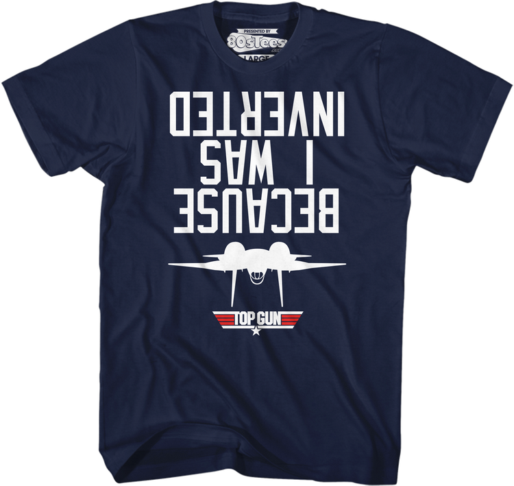 Top Gun Because I Was Inverted T-Shirt