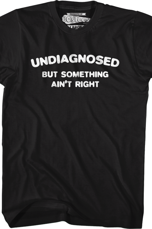 Undiagnosed But Something Ain't Right T-Shirt
