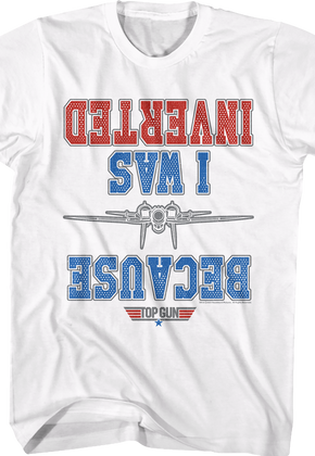 White Because I Was Inverted Top Gun T-Shirt
