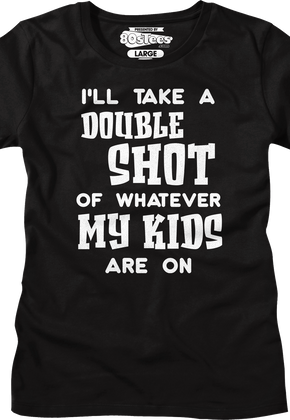 Womens I'll Take A Double Shot Of Whatever My Kids Are On Shirt