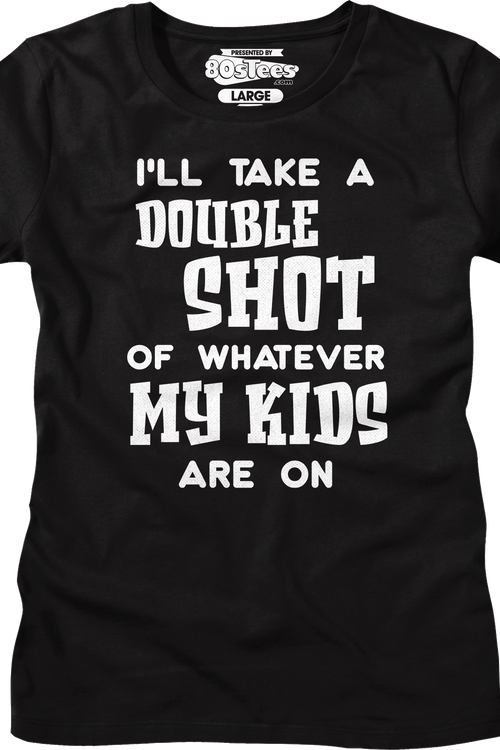 Womens I'll Take A Double Shot Of Whatever My Kids Are On Shirt