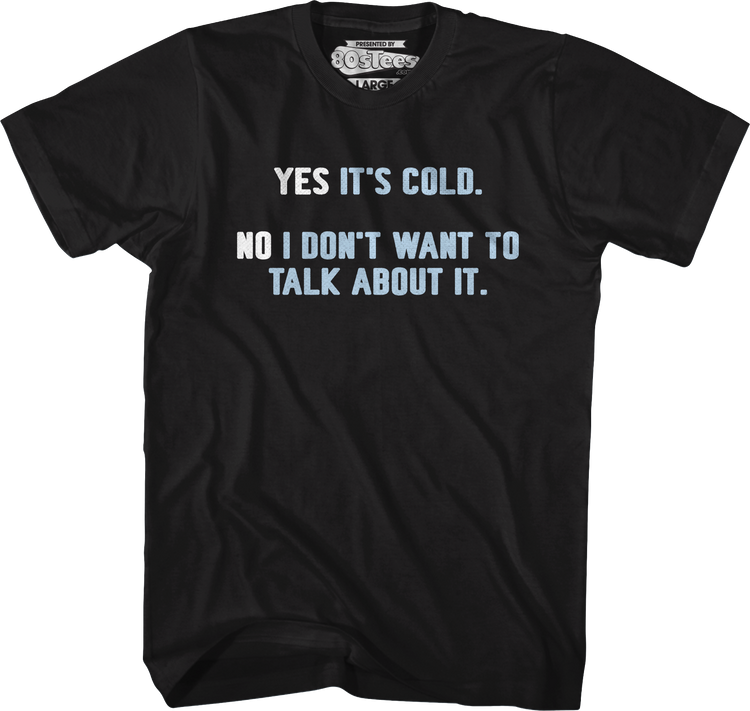Yes It's Cold No I Don't Want To Talk About It T-Shirt