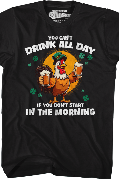 You Can't Drink All Day If You Don't Start In The Morning T-Shirt