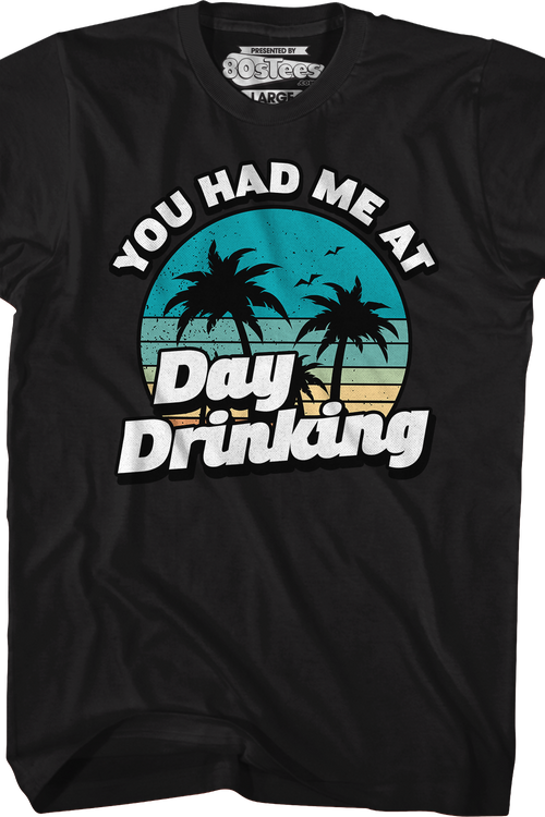 You Had Me At Day Drinking T-Shirt