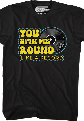 You Spin Me Round Like A Record T-Shirt